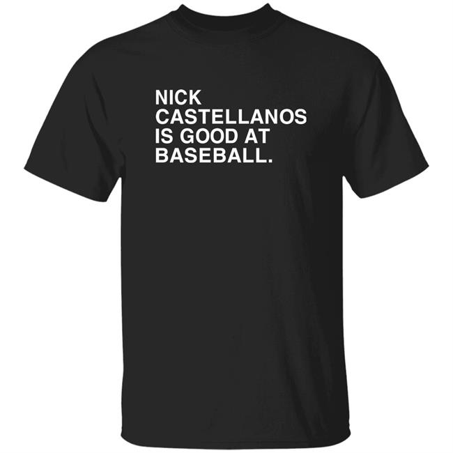 Nick Castellanos Is Good At Baseball Shirt Hoodie Sweatshirt