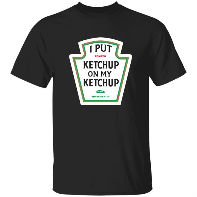 I Put Ketchup On My Ketchup Shirt Hoodie Sweatshirt