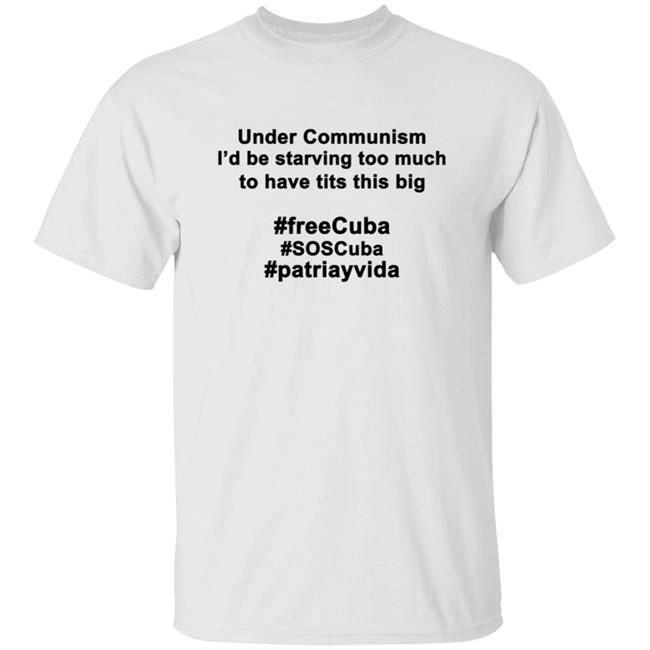 Under Communism I'd Be Starving Too Much To Have Tits This Big Shirt Hoodie Sweatshirt