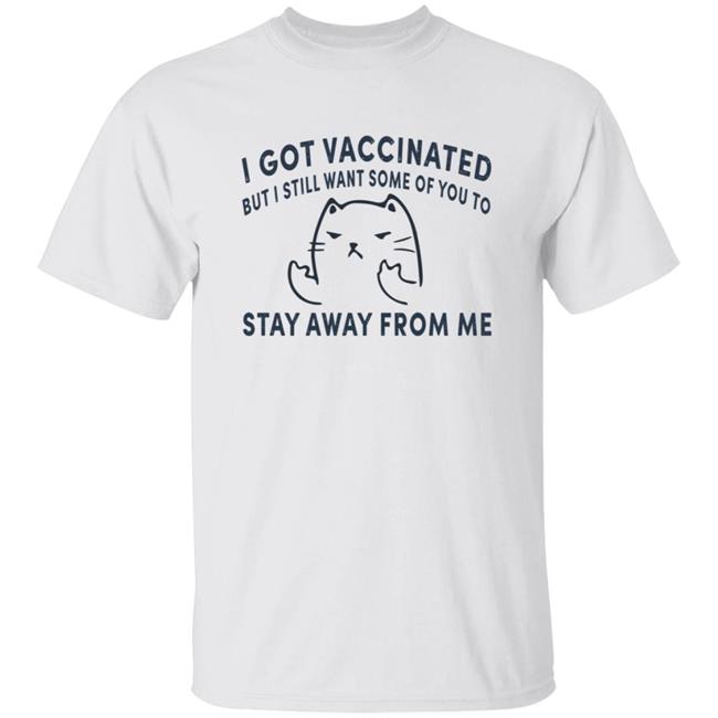 Cat I Got Vaccinated But I Still Want Some Of You To Stay Away From Me Shirt Hoodie Sweatshirt