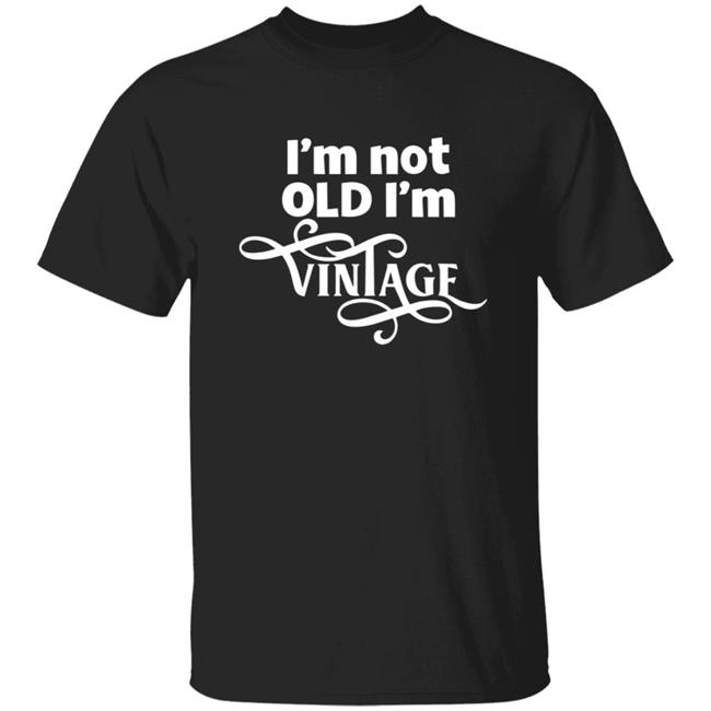 I'm Not Old I'm Vintage Shirt Vinyl Graphics I'm Not Old I'm Vintage Vinyl Sticker 5 Shirt Hoodie Sweatshirt