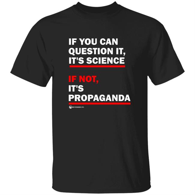 If You Can't Question It It Science If Not It's Propaganda Shirt Wearechange Merch Can You Question It Shirt Hoodie Sweatshirt
