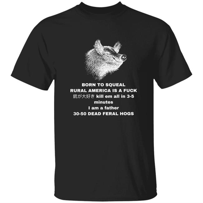 30-50 Feral Hogs Born To Squeal Rural America Is A Fuck Essential T-Shirt Pope Born To Squeal Rural America Is A Fuck Shirt Hoodie Sweatshirt