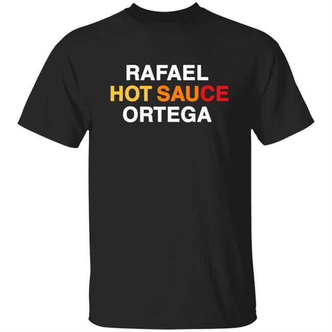Rafael Hot Sauce Ortega Shirt Obvious Shirts Merch Rafael Hot Sauce Ortega Shirt Hoodie Sweatshirt