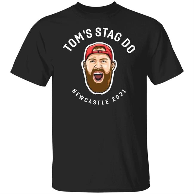 Tom's Stag Do New Castle 2021 Shirt Hoodie Sweatshirt