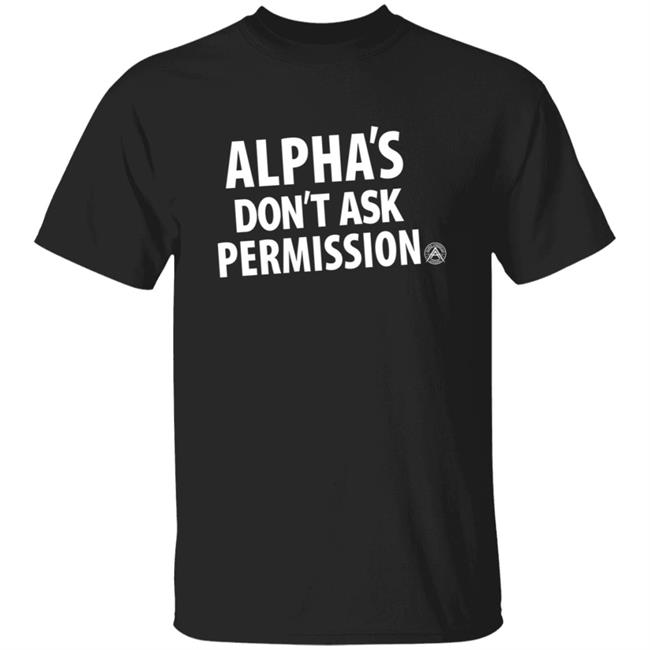Alpha's Don't Ask Permission Shirt Alphaamerican Merch Alpha's Don't Ask Permission Shirt Hoodie Sweatshirt