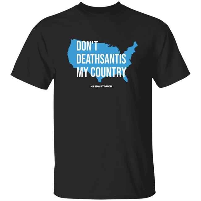 Governorwho Don't Deathsantis My Country Shirt Meidastouch Merch Don't Deathsantis My Country Shirt Hoodie Sweatshirt