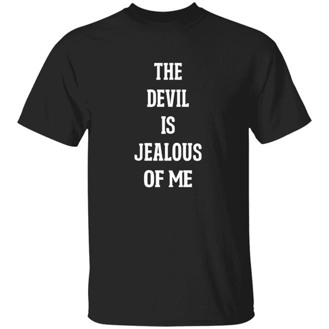The Devil Is Jealous Of Me Shirt Cligga The Devil Is Jealous Of Me Shirt Hoodie Sweatshirt