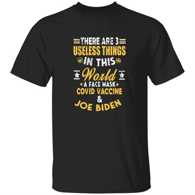 There Are 3 Useless Things In This World A Face Mask Covid Vaccine Joe Biden Shirt Hoodie Sweatshirt