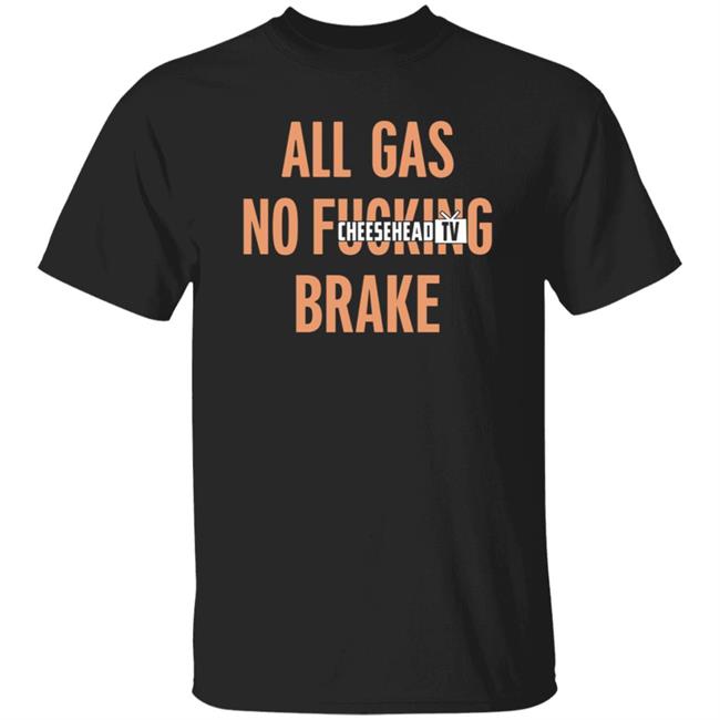 All Gas No Fucking Brake Cheesehead Tv Shirt Hoodie Sweatshirt