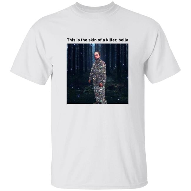 This Is The Skin Of A Killer Bella Shirt Hoodie Sweatshirt