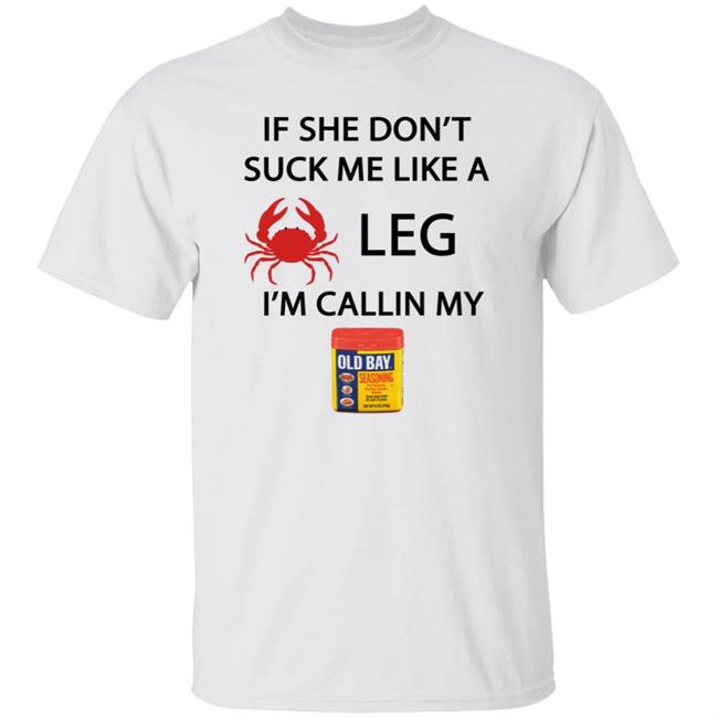 If She Don'T Suck Me Like A Crab Leg I'M Calling My Old Bay Shirt Hoodie Sweatshirt