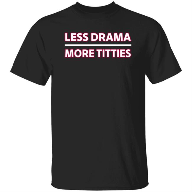 Less Drama More Titties Shirt Hoodie Sweatshirt