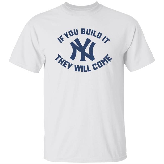 Yankees If You Build It Shirt Hoodie Sweatshirt