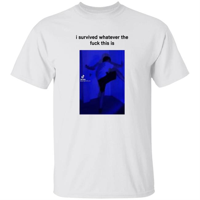 Isurvived Whatever The Fuck This Is Shirt Hoodie Sweatshirt
