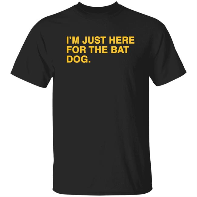 I'm Just Here For The Bat Dog Shirt Obviousshirts Merch I'm Just Here For The Bat Dog Shirt Hoodie Sweatshirt
