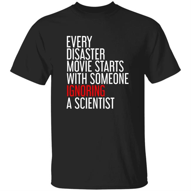 Redmolotov Store Every Disaster Movie Starts With Someone Ignoring A Scientist Shirt Hoodie Sweatshirt
