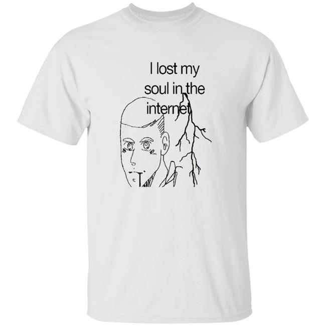 I Lost My Soul In The Internet Shirt Hoodie Sweatshirt