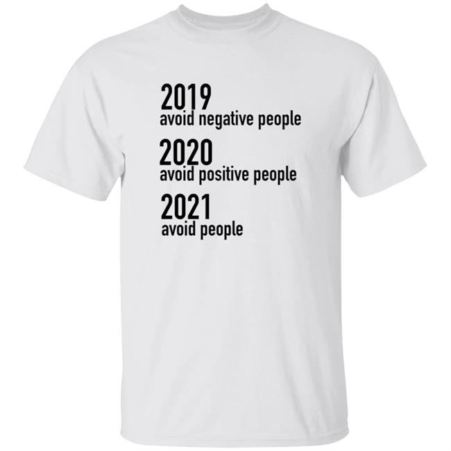 2019 Avoid Negative People 2020 Avoid Positive People 2021 Avoid People Shirt Hoodie Sweatshirt