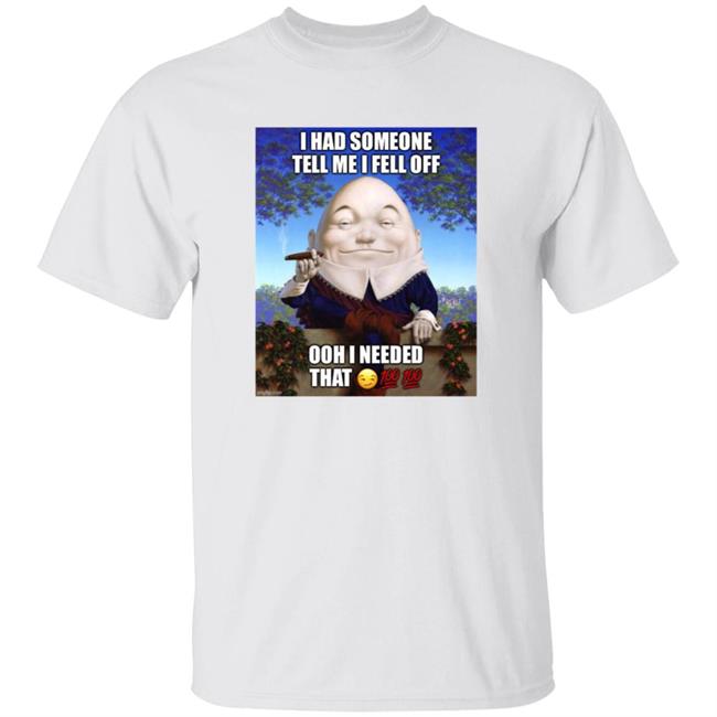 I Had Someone Tell Me I Fell Off Ooh I Needed That Shirt Hoodie Sweatshirt