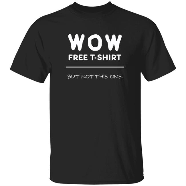 Wow Free T-Shirt But Not This One Shirt Hoodie Sweatshirt