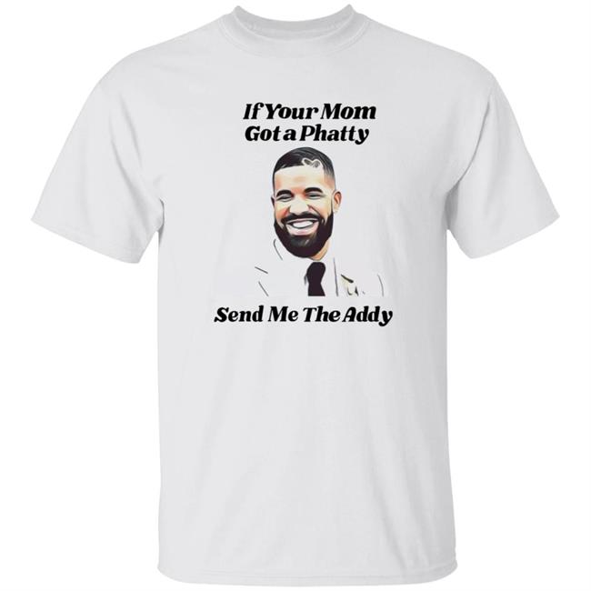 If Your Mom Got A Phatty Send Me The Addy Shirt Hoodie Sweatshirt