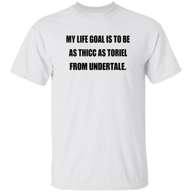 My Life Goal Is To Be As Thicc As Toriel From Undertale Hoodie Shirt Sweatshirt