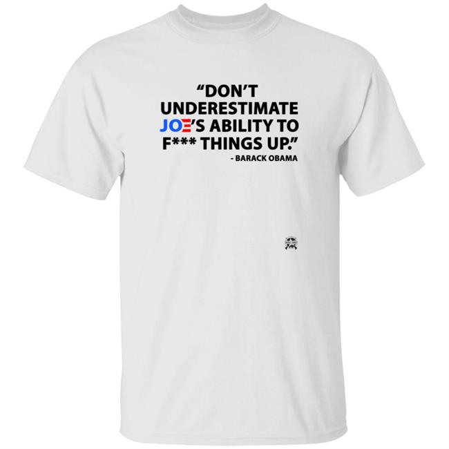 Don't Underestimate Joe's Ability To Fuck Things Up Shirt Bringammo Merch Shirt