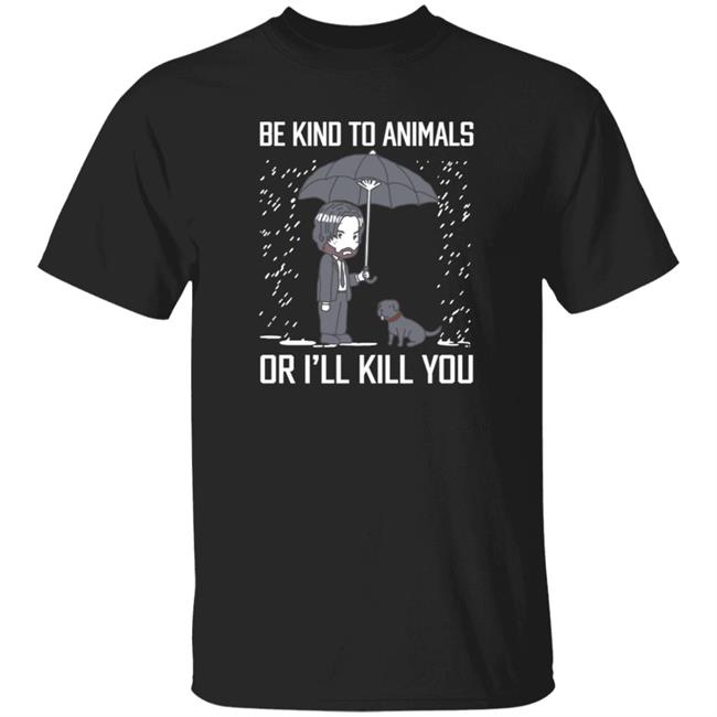 Be Kind To Animals Or I'll Kill You Shirt Hoodie Sweatshirt