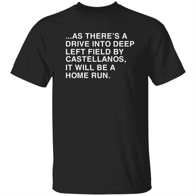 As There's A Drive Into Deep Left Field By Castellanos It Will Be A Home Run T Shirt