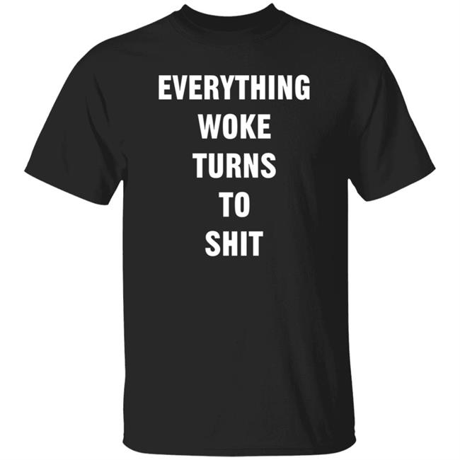 Ai - Everything Woke Turns To Shit Shirt Timyoung Store Everything Woke Turns To Shit Shirt Hoodie Sweatshirt