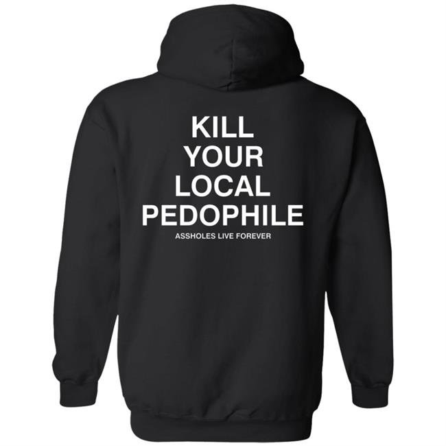 Kill Your Local Pedophile Asholes Live Forever Hoodie Lindafinegold Kill Your Local Pedophile Hoodie Shirt Sweatshirt