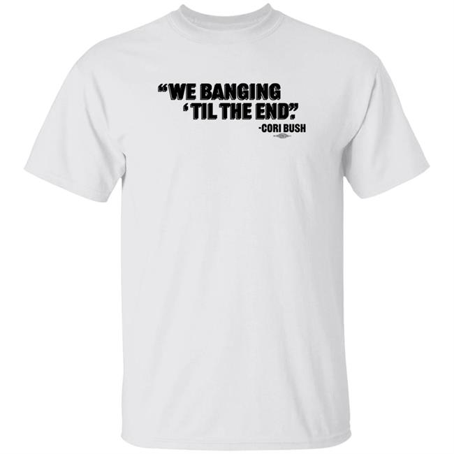 Uyen - We Banging Til The End Cori Bush Shirt Torcho We Banging Til The End Cori Bush Shirt