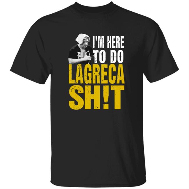 Prowrestlingtees Merch I'm Here To Do Lagreca Shit Shirt Hoodie Sweatshirt