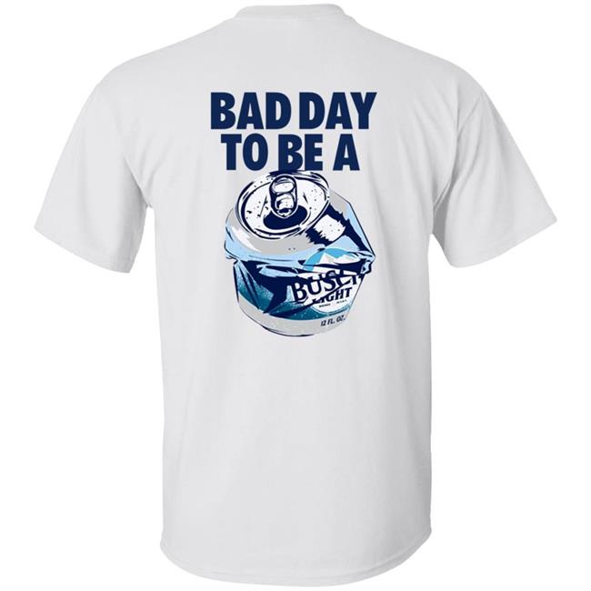 Bad Day To Be A Busch Light Shirt Busch Beer Bad Day To Be A Busch Light Shirt Hoodie Sweatshirt
