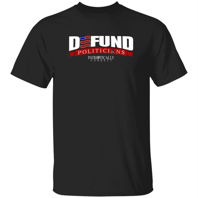 Defund Politicians Shirt Relentless Defender Defund Politicians Patriotically Correct Shirt Tucker Carlson