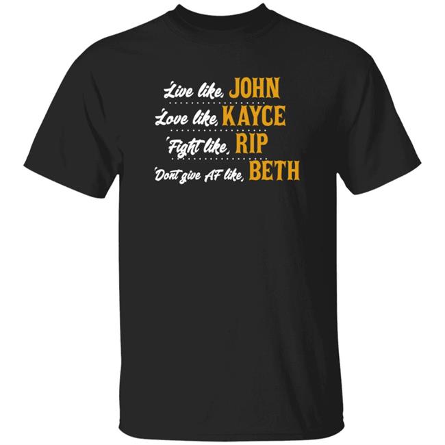 Live Like John Love Like Kayce Fight Like Rip Dont Give At Like Beth Shirt Kevin Costner