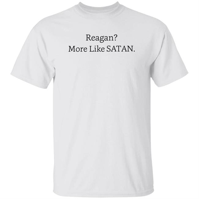 Reagan More Like Satan Shirt Hoodie Sweatshirt