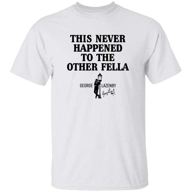 This Never Happened To The Other Fella Shirt Spreadshirt Merch George Lazenby Shirt