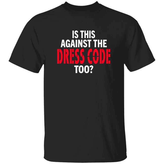 Is This Against The Dress Code Too Shirt Hoodie Sweatshirt