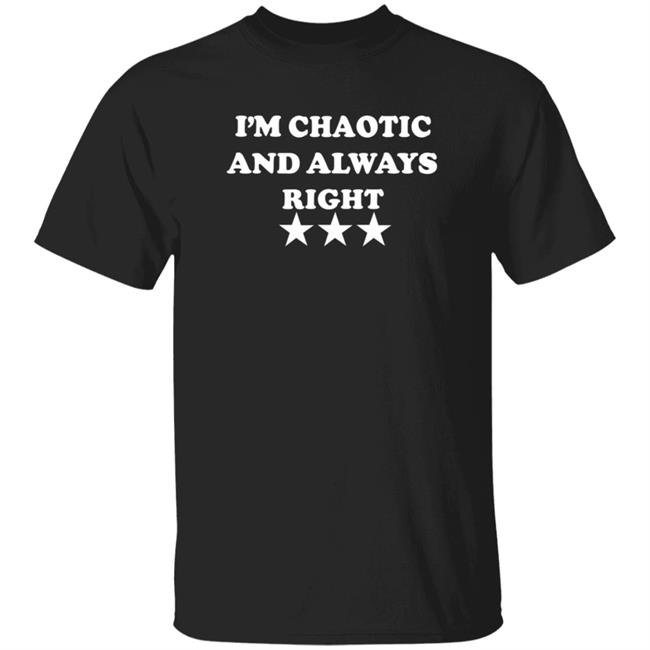 Homage I'm Chaotic And Always Right Shirt Saeed Jones Hoodie Sweatshirt