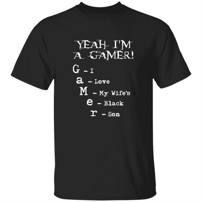 HoangAnh - Yeah I'm A Gamer I Love My Wife's Black Son Shirt Dumbtshirtz Yeah I'm A Gamer I Love My Wife's Black Son Shirt