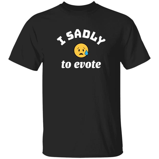 I Sadly To Evote Shirt Evel Dick I Sadly To Evote Shirt Big D Hoodie Sweatshirt