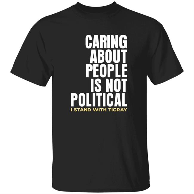 Caring About People Is Not Political I Stand With Tigray Shirt Shop Konjo Caring About People Is Not Political Shirt