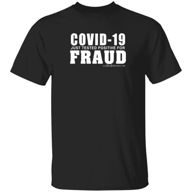 HoangAnh - Covid 19 Just Tested Positive For Fraud Shirt Highimpactflix Covid 19 Just Tested Positive For Fraud Shirt