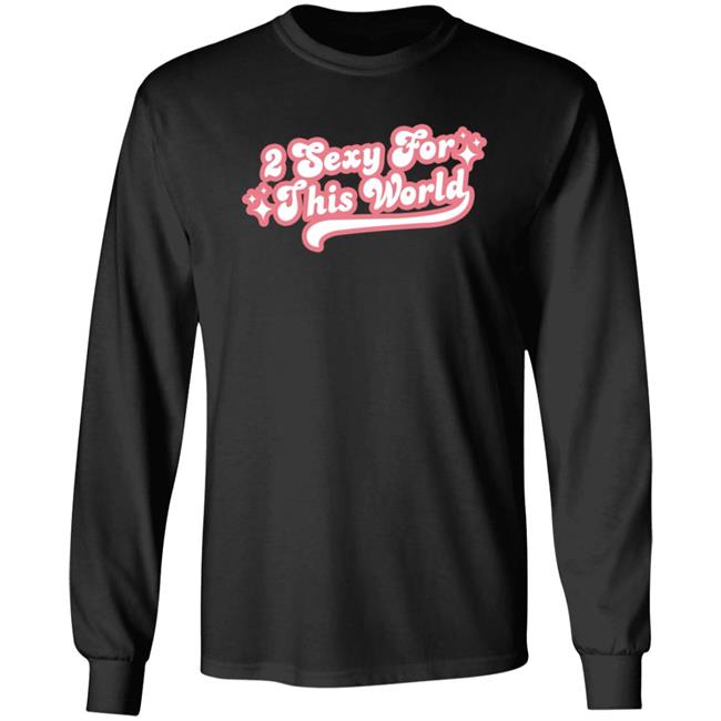 2 Sexy For This World T Shirt Barstoolsports Store 2 Sexy Shirt Hoodie Sweatshirt