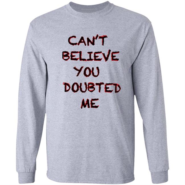 Can't Believe You Doubted Me Hoodie Protrending Merch Can't Believe You Doubted Me Hoodie