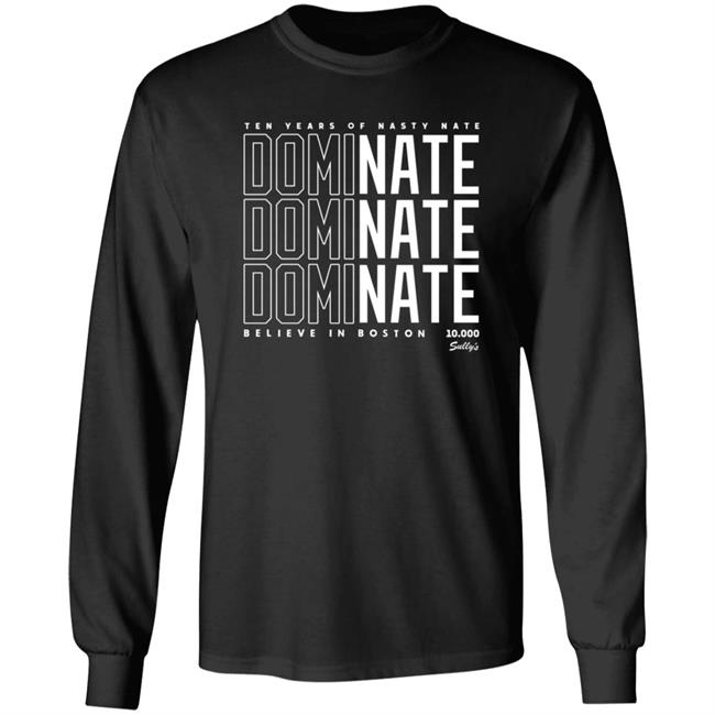 Dominate Shirt Ten Year Of Nasty Nate Dominate Believe In Boston Shirt Sullysbrand Merch
