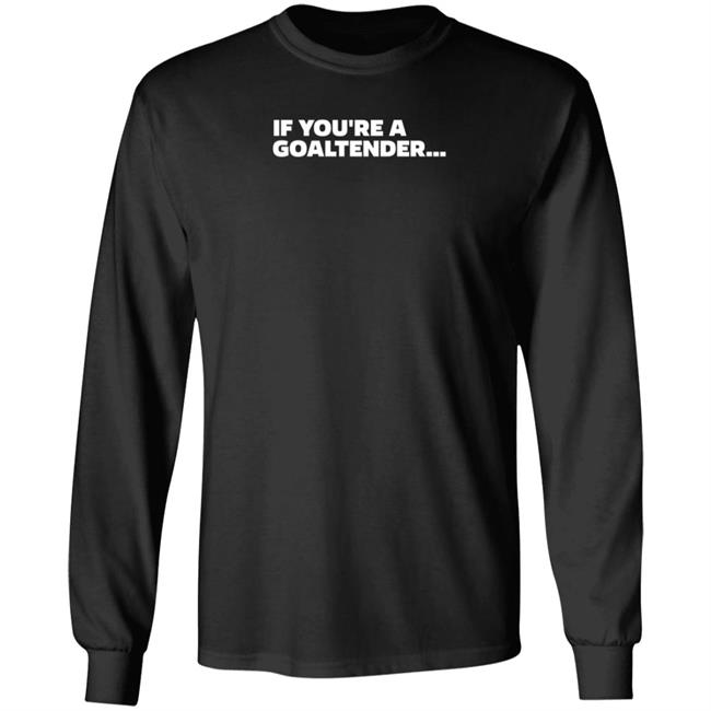 If You're Goaltender Shirt Shopsportsnet Storen Dangle's Goaltender Shirt