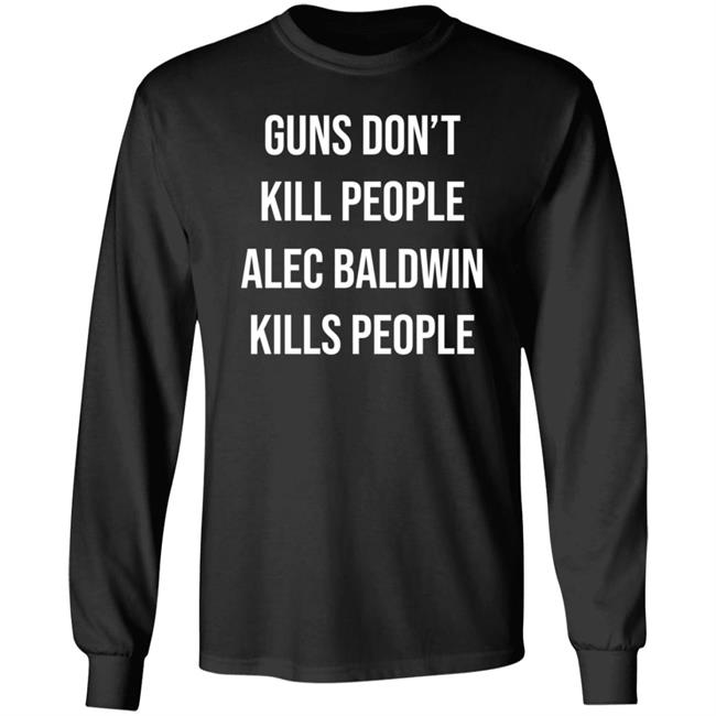 Guns Dont Kill People I Do Shirt Guns Don't Kill People Alec Baldwin Kills People Shirt PatriotTakes Merch